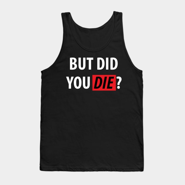 But Did You Die? Sarcasm Saying Tank Top by Dirt Bike Gear